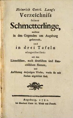 Heinrich Gottl. Lang's Verzeichniss seiner Schmetterlinge, meistens in den Gegenden um Augsburg gesammelt, und in drei Tafeln eingetheilet : mit den Linneischen, auch deutschen und französischen Namen, und Anführung derjenigen Werke, worin sie mit Farben abgebildet sind