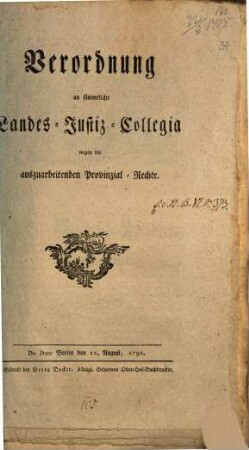 Verordnung an sämmtliche Landes-Justiz-Collegia wegen der auszuarbeitenden Provinzial-Rechte : De Dato Berlin den 22. August, 1798.