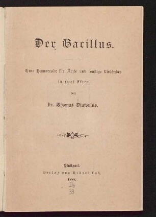 Der Bacillus : eine Humoreske für Ärzte und sonstige Liebhaber in 2 Akten