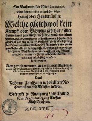 Ein Mathematische Newe Invention, einer sehr nutzlichen vnd geschmeidigen Hauß- oder Handmühlin ...