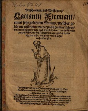 Propheceyung vnd Weissagung, Lactantij Firmiani, eines sehr gelehrten Manns ... von dieser vnser jetzigen bösen zeit, vnd Jüngsten Tage ...