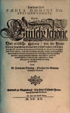 Harmonia Evangelistarum. Das ist, Ein sehr schöne Und eindrechtige zusamen stimmung der heiligen vier Evangelisten : darin die wunderschöne, tröstliche und liebliche Historia, des gantzen lebens unsers Herrn und Heylandes Jesu Christi, in eine gantz richtige Ordnung gebracht, und der Text aus allen vier Evangelisten in eins gezogen ist ... Vita Sancti Johannis Baptistae. Das ist, Das gantze leben des heiligen Johannis des Teuffers, von seiner Empfengnis und Geburt an, bis auff seinen Todt und Begräbnis ... Paedia Domini Nostri Jesu Christi. Das ist, Die sehr schöne und trostreiche Historia von der Kindheit und Jugend des Sohns Gottes unsers Herrn Jesu Christi, von seiner Empfengnis und Geburt an, bis an das dreissigste Jahr seines Alters ..., 3