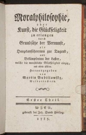 Th. 1: Moralphilosophie, oder Kunst, die Glückseligkeit zu erlangen. Erster Theil