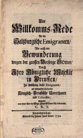 Eine Willkomms-Rede an die Saltzburgische Emigranten, wie auch eine Bewunderung wegen der grossen Vorsorge Gottes, durch Ihro Königliche Majestät in Preussen, in Ansehung dieser Emigranten als nunmehro declarirte königlich-preußische Unterthanen und Colonisten