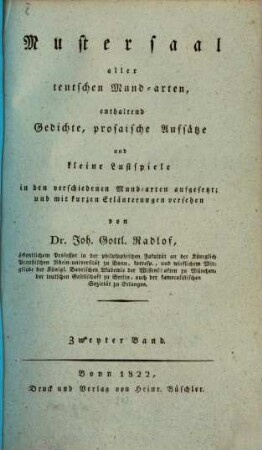 Mustersaal aller teutschen Mund-arten : enthaltend Gedichte, prosaische Aufsätze und kleine Lustspiele in den verschiedenen Mund-arten aufgesetzt; und mit kurzen Erläuterungen versehen, 2