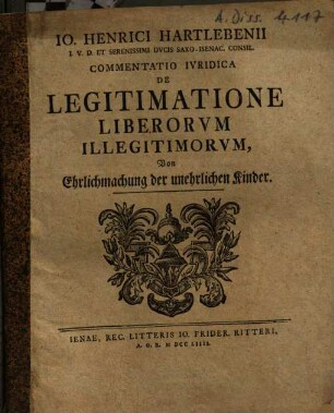 Io. Henrici Hartlebenii ... Commentatio Ivridica De Legitimatione Liberorvm Illegitimorvm : = Von Ehrlichmachung der unehrlichen Kinder