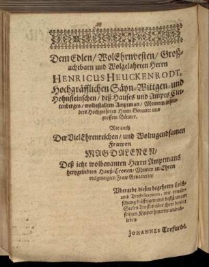 Dem Edlen/ WolEhrnvesten/ Großachtbarn und Wolgelahrten Herrn Henricus Heuckenrodt, Hochgräfflichen Säyn-Wittgen- und Hohnsteinschen/ deß Hauses und Ampts Clettenberges [...] Wie auch Der VielEhrenreichen/ und Woltugendsamen Frawen Magdalenen/ Deß jetzt wolbenannten Herrn Amptmans [...]