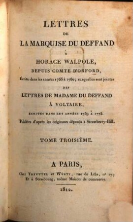 Lettres de la marquise DuDeffand à Horace Walpole, depuis comte d'Oxford, écrites dans les années 1766 à 1780, auxquelles sont jointes des lettres de Madame DuDeffand à Voltaire, écrites dans les années 1759 à 1775 : publiées d'après les originaux déposés à Strawberry-Hill, 3
