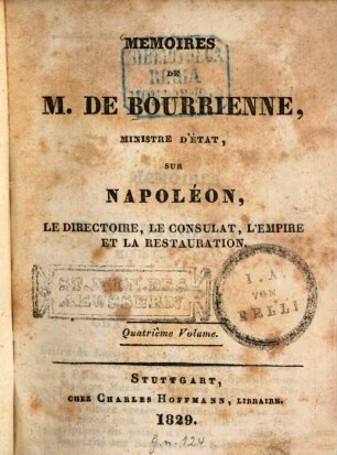 Mémoires de M. de Bourrienne sur Napoléon, le directoire, le consulat, l'empire et la restauration, 4. 1829. - 375 S.
