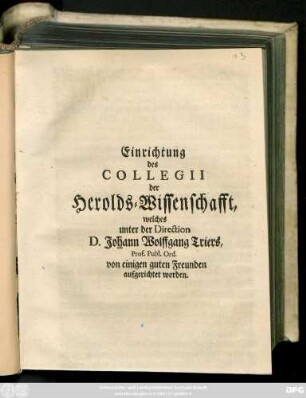 Einrichtung des Collegii der Herolds-Wissenschafft, welches unter der Direction D. Johann Wolffgang Triers, Prof. Publ. Ord. von einigen guten Freunden aufgerichtet worden