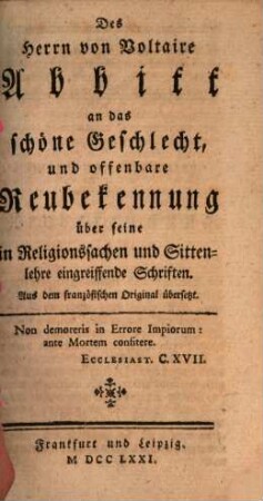 Des Herrn von Voltaire Abbitt an das schöne Geschlecht, und offenbare Reubekennung über seine in Religionssachen und Sittenlehre eingreiffende Schriften : Aus dem französischen Original übersetzt