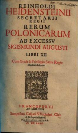 Reinholdi Heidensteinii Secretarii Regii Rerum Polonicarum Ab Excessv Sigismundi Augusti libri XII