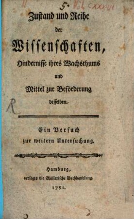 Zustand und Reihe der Wissenschaften, Hindernisse ihres Wachsthums und Mittel zur Beförderung desselben : ein Versuch zur weitern Untersuchung