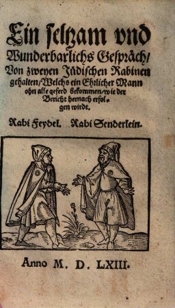 Ein seltzam vnd Wunderbarlichs Gespräch, von zweyen Jüdischen Rabinen gehalten ...