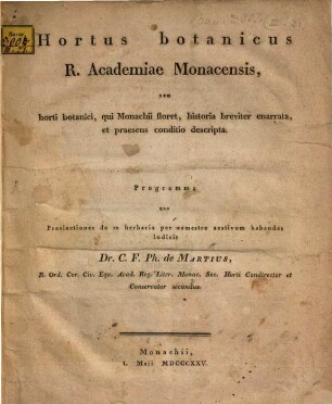 Hortus botanicus R. Academiae Monacensis : seu horti botanici qui Monachii floret, historia breviter narratu et praesens conditio descripta ; programma que praelectiones de re herbaria per semestre aestivum habendas indicit