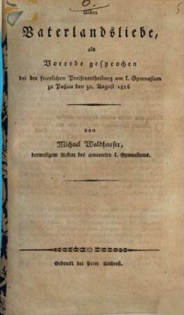Ueber Vaterlandsliebe : als Vorrede gesprochen bei der feierlichen Preisevertheilung am k. Gymnasium zu Paßau den 30. August 1816