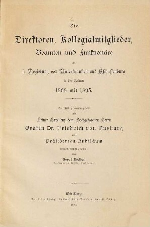 Die Direktoren, Kollegialmitglieder, Beamten und Funktionäre der k. Regierung von Unterfranken und Aschaffenburg in den Jahren 1868 mit 1893 : statistisch zusammengestellt und Dr. Friedrich von Luxburg zum Präsidenten-Jubiläum gewidmet