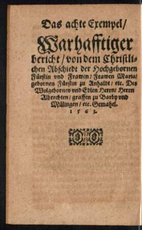 Das achte Exempel/ Warhafftiger bericht/ von dem Christlichen Abschiedt der Hochgebornen Fürstin und Frawen/ Frawen Maria/ gebornen Fürstin zu Anhaldt ...