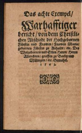 Das achte Exempel/ Warhafftiger bericht/ von dem Christlichen Abschiedt der Hochgebornen Fürstin und Frawen/ Frawen Maria/ gebornen Fürstin zu Anhaldt ...