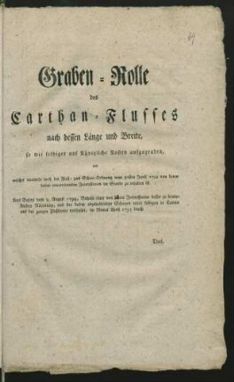 Graben-Rolle des Carthan-Flusses nach dessen Länge und Breite, so wie selbiger auf Königliche Kosten aufgegraben, und welcher nunmehr nach der Fluß- und Schau-Ordnung vom 30sten Junii 1794 von denen dabey concurrirenden Interessen im Stande zu erhalten ist ...