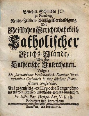 Benedict Schmidts JCti zu Bamberg, Reichs-Frieden-schlüßige Verthaidigung der Geistlichen Gerichtsbahrkeit, catholischer Reichs-Stände über ihre Lutherische Unterthanen