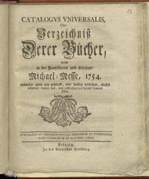 1754: Catalogus universalis, oder Verzeichniß derer Bücher, welche in der Frankfurter und Leipziger Michael-Messe entweder ganz neu gedruckt oder sonsten verbessert wieder aufgeleget worden sind, auch ins künftige noch herauskommen sollen