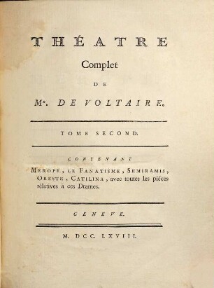 Collection Complette Des Oeuvres De Mr. De Voltaire. 3, Théâtre complet ; T. 2 : Contenant Merope, Le Fanatisme, Semiramis, Oreste, Catilina, avec toutes les piéces rélatives à ces Drames