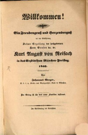 Willkommen! : ein Freudengruß und Herzensgruß bei der Einführung Seiner Exzellenz des hochgebornen Herrn Grafen &c. &c. Karl August von Reisach in das Erzbisthum München-Freising 1846