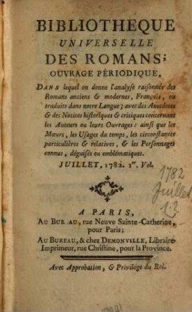 Bibliothèque universelle des romans : ouvrage périodique dans lequel on donne l'analyse raisonnée des romans anciens & modernes,françois ou traduits dans notre langue; avec les anecdotes & des notices historiques & critiques concernant les auteurs ou leurs ouvrages; ainsi que les moeurs, les usages du temps, les circonstances particulières & relatives, & les personnages connus, déguisés ou emblématiques, 1782,[5]. Juillet