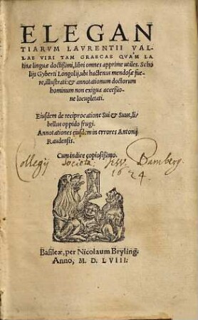Elegantiarum Laurentii Vallae Viri Tam Graecae Quam Latinae Linguae doctissimi, libri omnes apprime utiles : scholiis Gyberti Longolii ... illustrati ... ; Eiusdem de reciprocatione Sui & Suus libellus oppido frugi ...