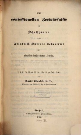 Die confessionellen Zerwürfnisse in Schaffhausen und Friedrich Hurters Uebertritt zur römisch-katholischen Kirche