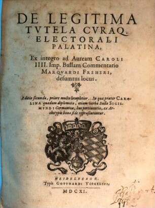 De Legitima Tvtela Cvraq. Electorali Palatina, Ex integro ad Auream Caroli IIII. Imp. Bullam Commentario Marqvardi Freheri, desumtus locus