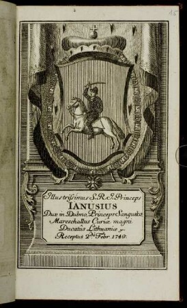 Illustrissimus S.R.I. Princeps Ianusius Dux in Dubno, Princeps Sangusko, Mareschallus Curiae magni Ducatus Lithuaniae &c. Receptus 2.da Febr. 1749