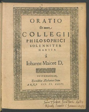 ORATIO || Ex more || COLLEGII || PHILOSOPHICI || SOLENNITER || HABITA || à || Iohanne Maiore D.||