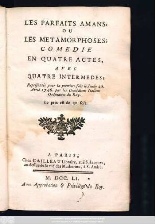 Les Parfaits Amans, Ou Les Metamorphoses : Comedie En Quatre Actes, Avec Quatre Intermedes ; Représentée pour la premiere fois le Jeudy 25. Avril 1748. par les Comédiens Italiens Ordinaires du Roy