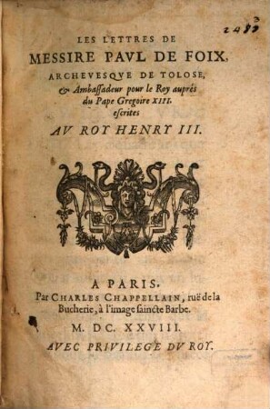 Les lettres de Messire Paul de Foix, Archevesque de Tolose et Ambassadeur pour le Roy auprés du Pape Gregoire XIII., escrites au Roy Henry III.