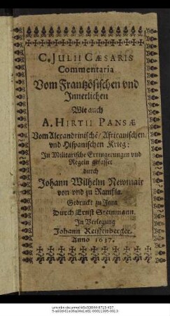 C. Iulii Caesaris Commentaria Vom Frantzösischen und Innerlichen Wie auch A. Hirtii Pansae Vom Alexandrinische[n]/ Africanischen/ und Hispanischen Krieg