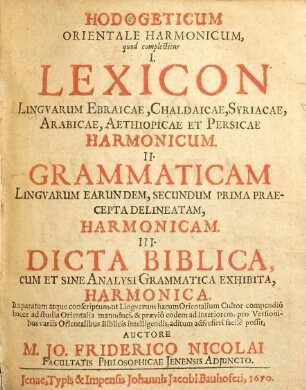 Hodogeticum Orientale Harmonicum : quod complectitur I. Lexicon Lingvarum Ebraicae, Chaldaicae, Syriacae, Arabicae, Aethiopicae Et Persicae Harmonicum. II. Grammaticam Lingvarum Earundem, Secundum Prima Praecepta Delineatam, Harmonicam. III. Dicta Biblica, Cum Et Sine Analysi Grammatica Exhibita, Harmonica ...