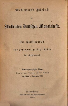 Westermanns illustrierte deutsche Monatshefte : ein Familienbuch für das gesamte geistige Leben der Gegenwart. 24, 24 = N.F., Bd. 8. 1868
