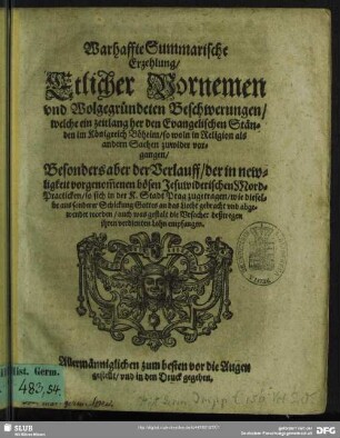 Warhaffte Summarische Erzehlung, Etlicher Vornemen und Wolgegründeten Beschwerungen, welche ein zeitlang her den Evangelischen Ständen im Königreich Böheim, so woln in Religion als andern Sachen zuwider vorgangen : Besonders aber der Verlauff, der in newligkeit vorgenom[m]enen bösen Jesuwiderischen Mord-Practicken, so sich in der K. Stadt Prag zugetragen ...