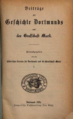 Beiträge zur Geschichte Dortmunds und der Grafschaft Mark. 1. 1875