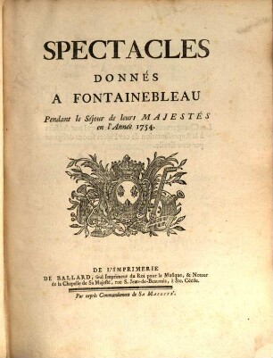 Spectacles Donnés A Fontainebleau Pendant le Séjour de leurs Majestés en l'Année 1754