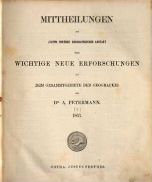Mittheilungen aus Justus Perthes' Geographischer Anstalt über wichtige neue Erforschungen auf dem Gesammtgebiete der Geographie. 1863