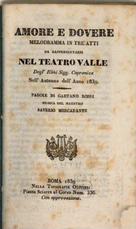 Amore e dovere : melodramma in tre atti ; da rappresentarsi nel Teatro Valle degl'Illm̃i Sigg. Capranica nell'autunno dell'anno 1839