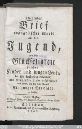 Fliegender Brief evangelischer Worte an die Jugend, von der Glückseligkeit solcher Kinder und jungen Leute, die sich frühzeitig bekehren; aus dringender Liebe geschrieben