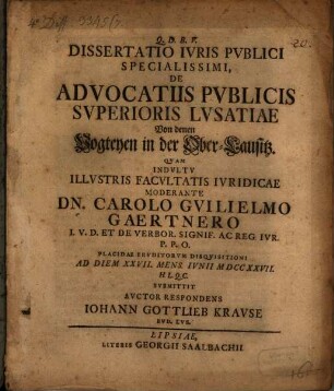 Dissertatio Ivris Pvblici Specialissimi De Advocatiis Pvblicis Svperioris Lvsatiae : = Von denen Vogteyen in der Ober-Lausitz