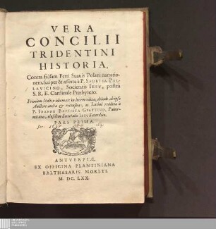 Pars Prima: Vera Concilii Tridentini Historia Istoria del Concilio di Trento  Historia Concilii Tridentini : Contra falsam Petri Suauis Polani narrationem