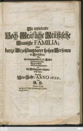 Die ietztlebende Hoch-Gräfliche Reußische Plauische Familia : Oder kurtze Erzehlung derer hohen Personen in Derselben/ So im vergangenen 1698. Jahre gebohren worden/ sich vermählet/ mit Todt abgegangen/ Und bey Anfangs des ietzigen