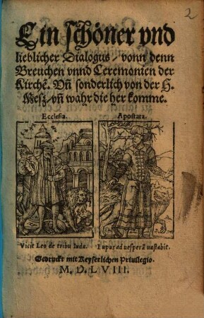 Ein schöner vnd lieblicher Dialogus, vonn denn Breuchen vnnd Ceremonien der Kirche[n]. Vn[d] sonderlich von der H. Mesz, vn[d] wahr die her komme ...