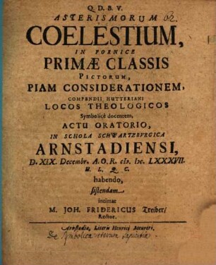 Asterismorum coelest. in fornice Primae Classis pictorum piam considerationem ... actu orat. sistendam intimat Joh. Fridericus Treiber : [praefatus de symbolica Veterum sapientia]